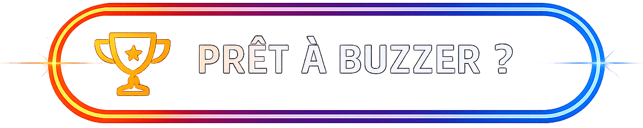 Prêt à buzzer ?